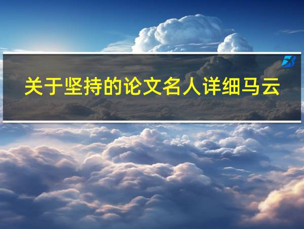 关于坚持的论文名人详细马云的相关图片