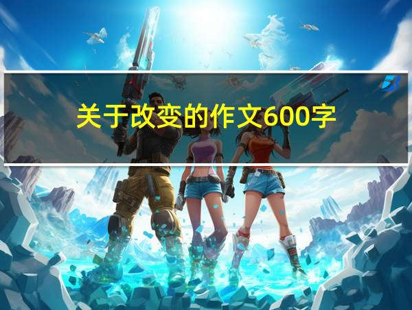 关于改变的作文600字的相关图片