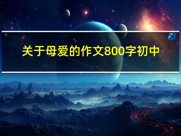 关于母爱的作文800字初中的相关图片