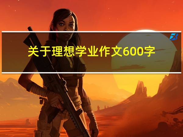 关于理想学业作文600字的相关图片