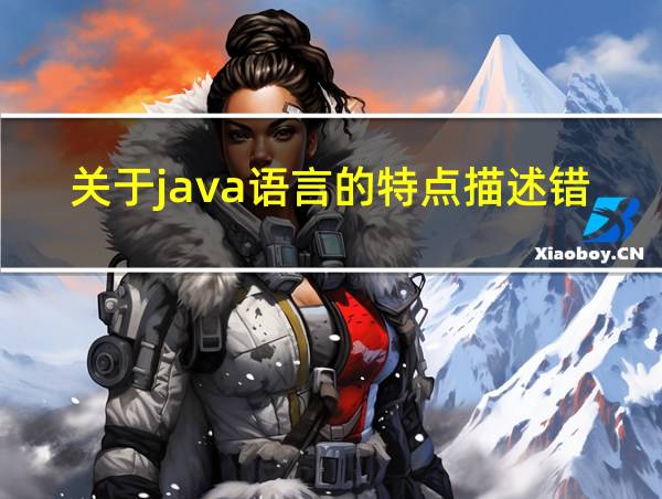 关于java语言的特点描述错误的是的相关图片