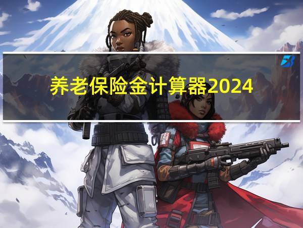 养老保险金计算器2024的相关图片