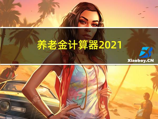 养老金计算器2021的相关图片