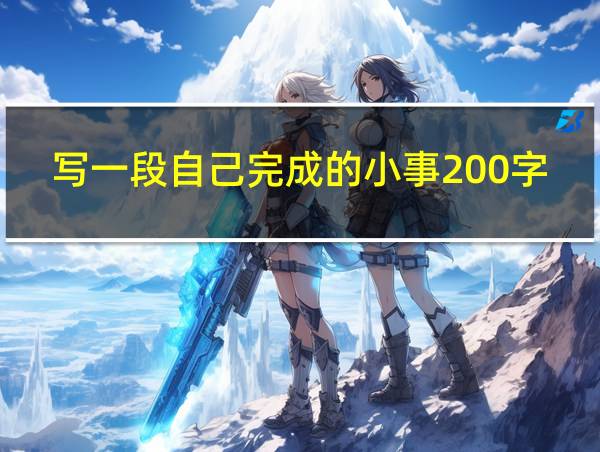 写一段自己完成的小事200字的相关图片