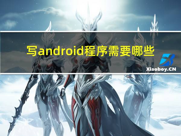 写android程序需要哪些技术的相关图片