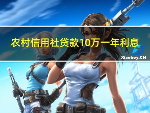 农村信用社贷款10万一年利息多少的相关图片