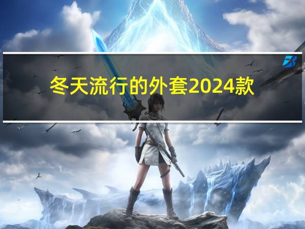 冬天流行的外套2024款的相关图片