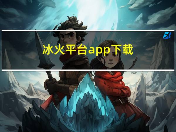 冰火平台app下载的相关图片