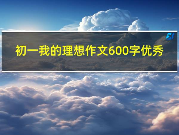 初一我的理想作文600字优秀作文的相关图片