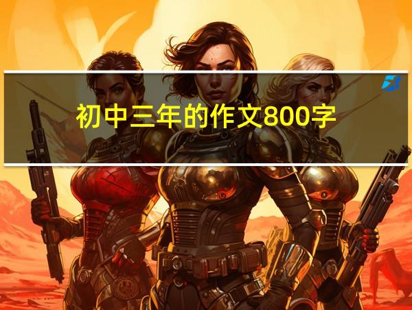 初中三年的作文800字的相关图片