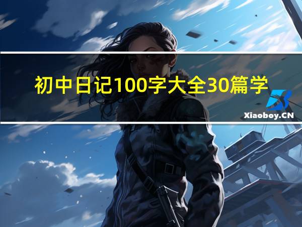 初中日记100字大全30篇学校的相关图片