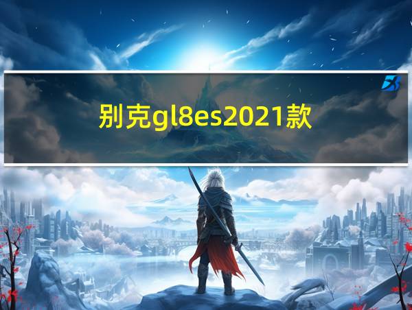 别克gl8es2021款的相关图片