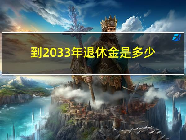 到2033年退休金是多少的相关图片