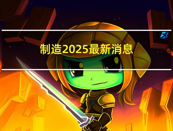 制造2025最新消息的相关图片