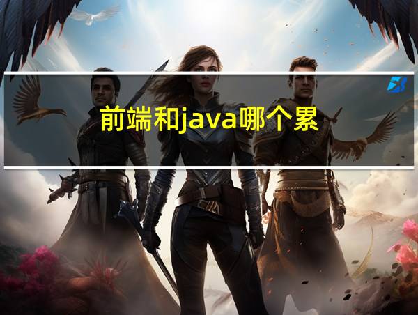 前端和java哪个累的相关图片