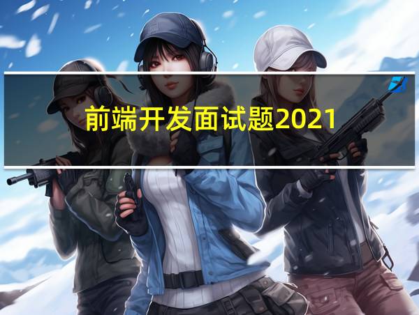 前端开发面试题2021的相关图片