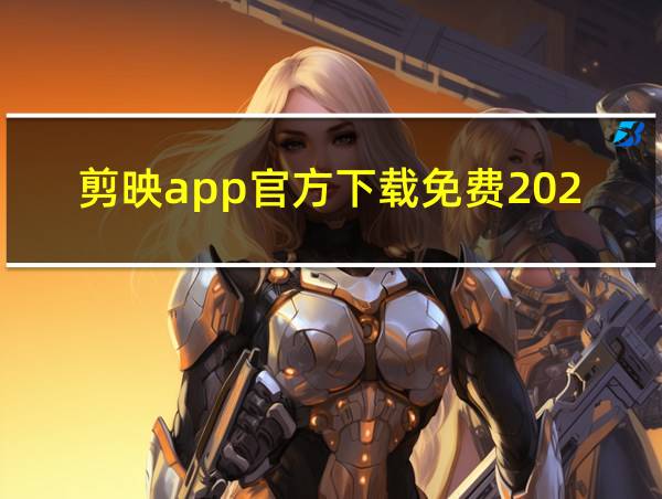 剪映app官方下载免费2024的相关图片