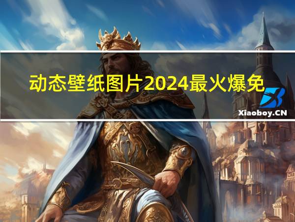 动态壁纸图片2024最火爆免费高清的相关图片