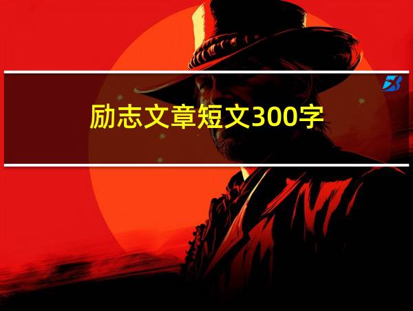 励志文章短文300字的相关图片