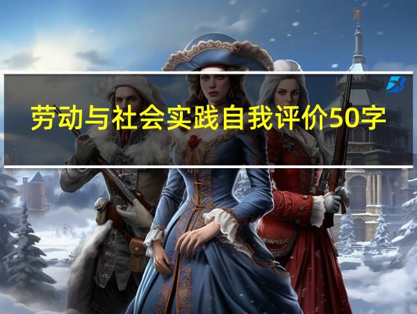 劳动与社会实践自我评价50字的相关图片