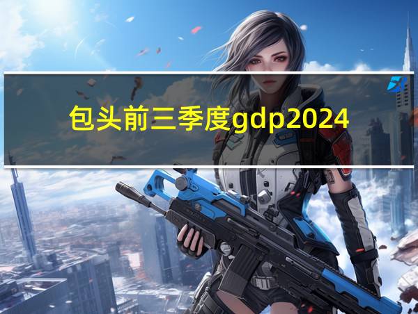 包头前三季度gdp2024的相关图片