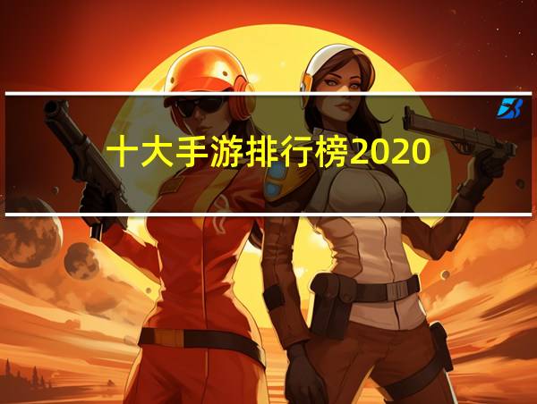 十大手游排行榜2020的相关图片