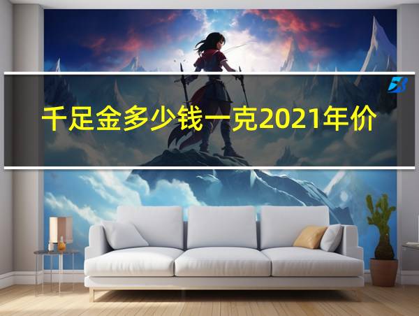 千足金多少钱一克2021年价格表的相关图片