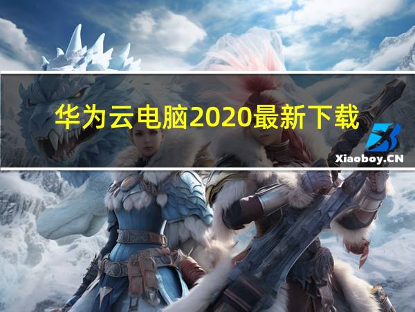 华为云电脑2020最新下载的相关图片