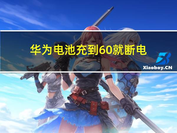 华为电池充到60就断电的相关图片