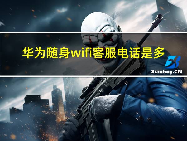 华为随身wifi客服电话是多少的相关图片