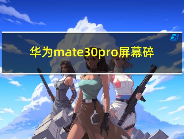 华为mate30pro屏幕碎了多少钱换的相关图片