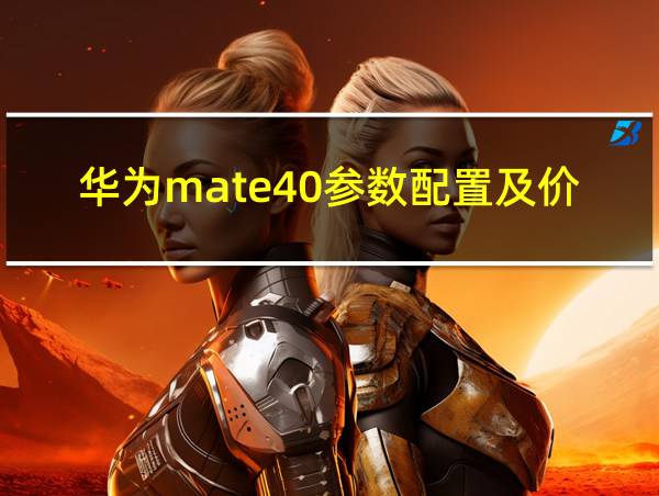 华为mate40参数配置及价格的相关图片