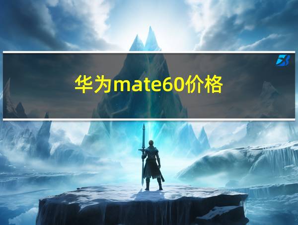 华为mate60价格的相关图片