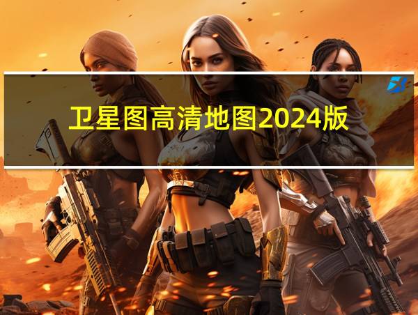 卫星图高清地图2024版的相关图片