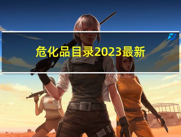 危化品目录2023最新的相关图片