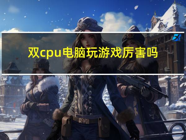 双cpu电脑玩游戏厉害吗的相关图片