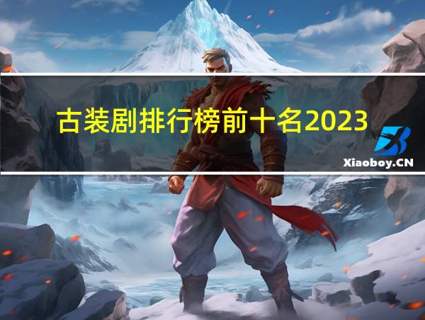 古装剧排行榜前十名2023的相关图片