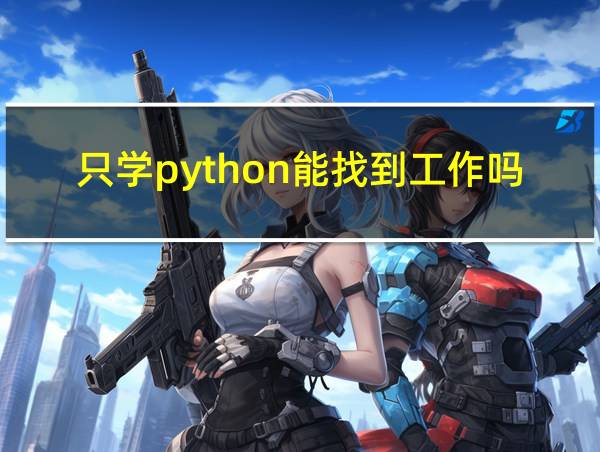 只学python能找到工作吗的相关图片