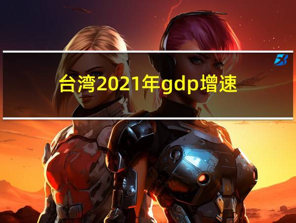 台湾2021年gdp增速的相关图片