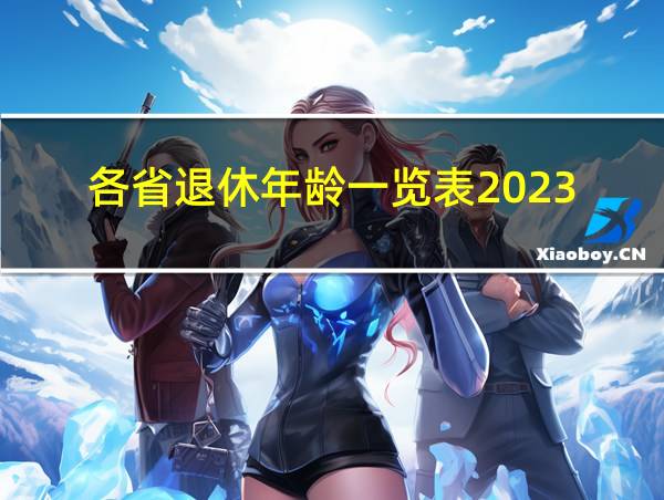 各省退休年龄一览表2023的相关图片