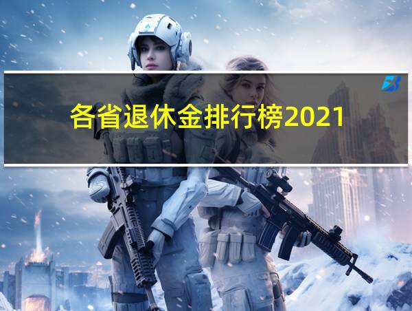 各省退休金排行榜2021的相关图片