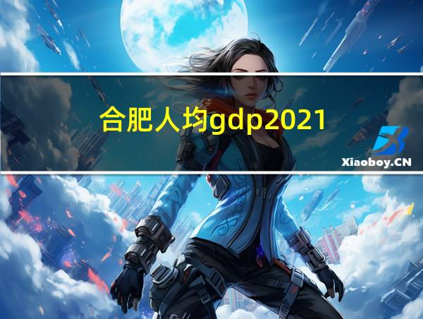 合肥人均gdp2021的相关图片