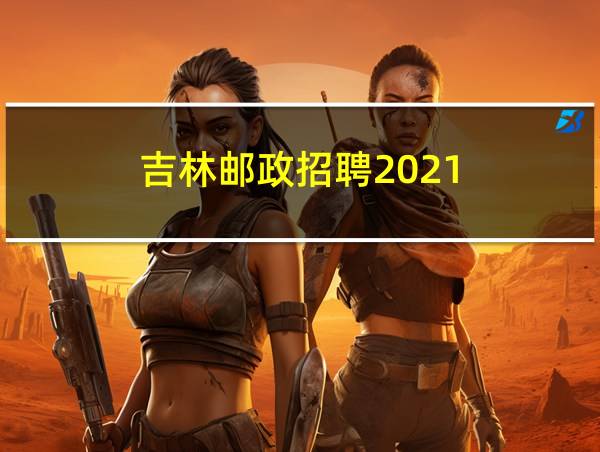 吉林邮政招聘2021的相关图片