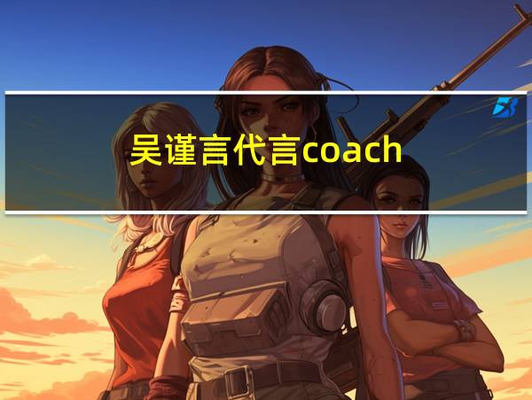 吴谨言代言coach的相关图片