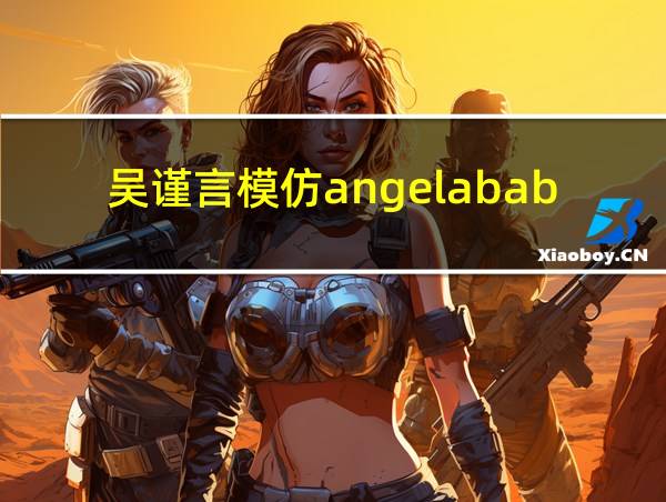 吴谨言模仿angelababy的相关图片