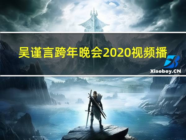 吴谨言跨年晚会2020视频播放的相关图片