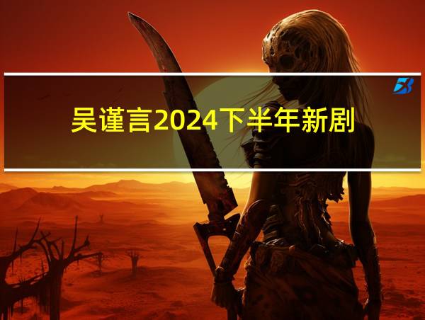 吴谨言2024下半年新剧的相关图片