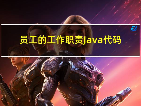 员工的工作职责Java代码的相关图片