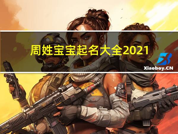 周姓宝宝起名大全2021的相关图片