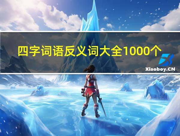 四字词语反义词大全1000个的相关图片